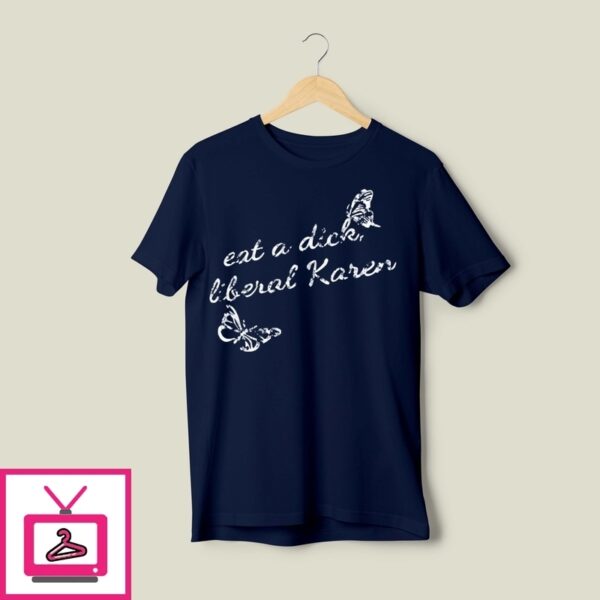 Eat A Dick Liberal Karen T-Shirt