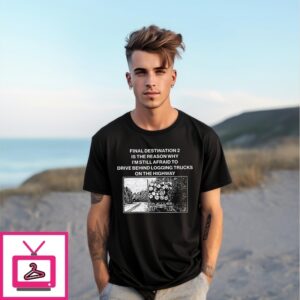 Final Destination 2 Is The Reason Why I’M Still Afraid To Drive Behind Logging Trucks On The Highway T-Shirt Final Destination 2 Is The Reason Why I’M Still Afraid To Drive Behind Logging Trucks On The Highway T-Shirt