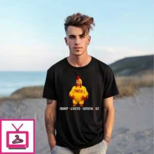 Funny Taco Trump Always Chickens Out T-Shirt Funny Taco Trump Always Chickens Out T-Shirt
