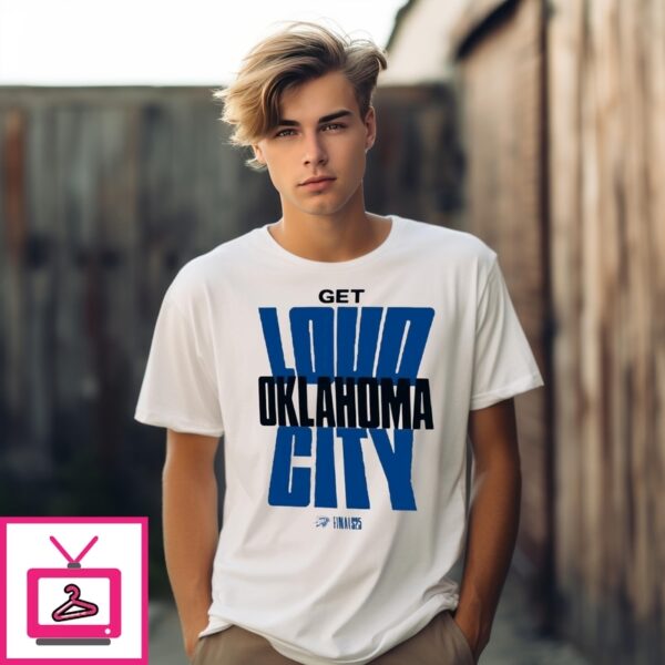 Get Loud Oklahoma City 2025 Nba Finals T-Shirt