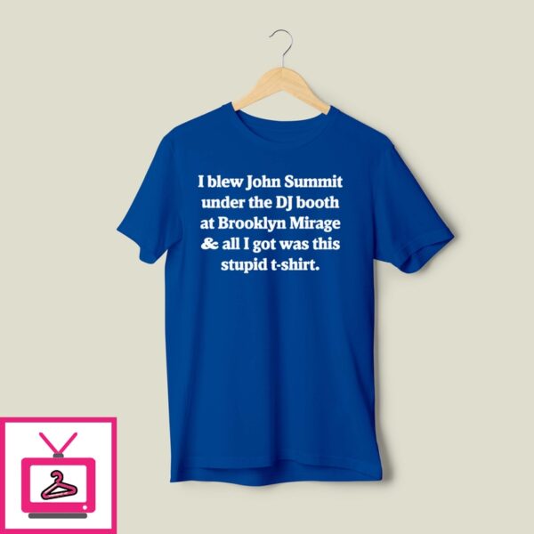 I Blew John Summit Under The Dj Booth At Brooklyn Mirage And All I Got Was This Stupid T-Shirt