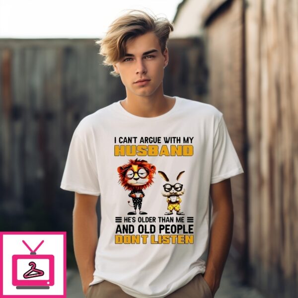 I Can’T Argue With My Husband He’S Older Than Me At-Shirt