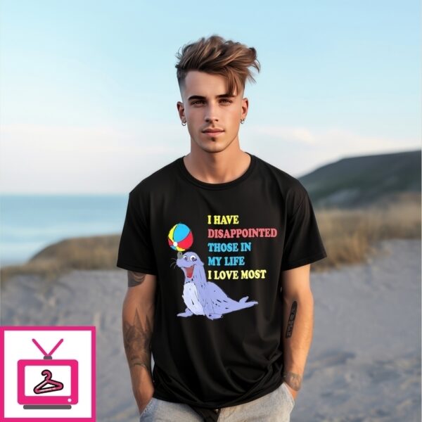 I Have Disappointed Those In My Life I Love Most T-Shirt