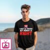I May Be Wrong But Nobody Is Right T-Shirt