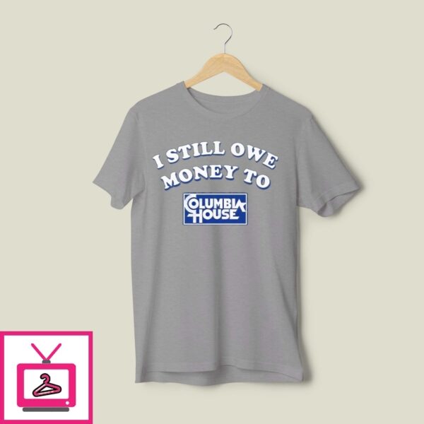 I Still Owe Money To Columbia House T-Shirt