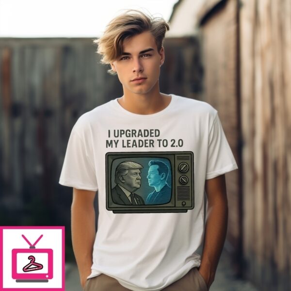 I Upgraded My Leader To 2.0 Elon Musk T-Shirt