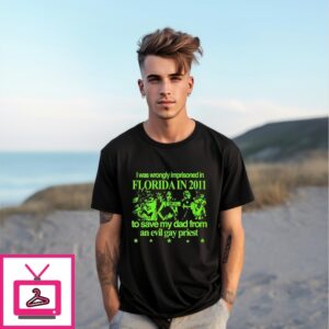 I Was Wrongly Imprisoned In Florida In 2011 To Save My Dad From An Evil Gay Priest 2025 T-Shirt I Was Wrongly Imprisoned In Florida In 2011 To Save My Dad From An Evil Gay Priest 2025 T-Shirt
