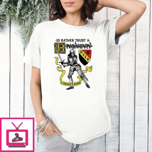 I’D Rather Trust A Broadsword Than A Broad’S Word T-Shirt