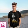 I’M Just Here For The Mac And Cheese T-Shirt