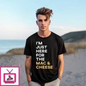 I’M Just Here For The Mac And Cheese T-Shirt I’M Just Here For The Mac And Cheese T-Shirt