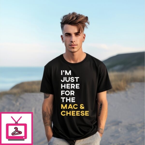 I’M Just Here For The Mac And Cheese T-Shirt