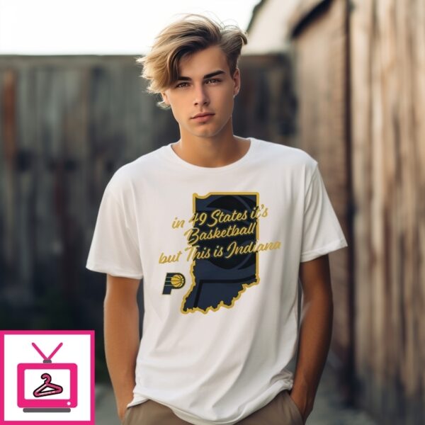In 49 States It’S Basketball But This Is Indiana Pacers Home State T-Shirt