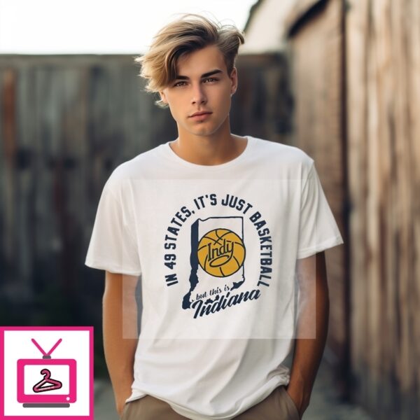 In 49 States It’S Just Basketball Indiana Pacers T-Shirt