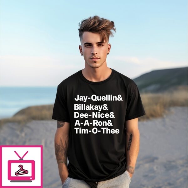 Jay Quellin Billakay Dee Nice A A Ron Tim O Thee T-Shirt
