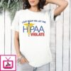 Last Night We Let The Hipaa Violate T-Shirt