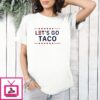 Let’S Go Taco Donald Trump Taco Political T-Shirt