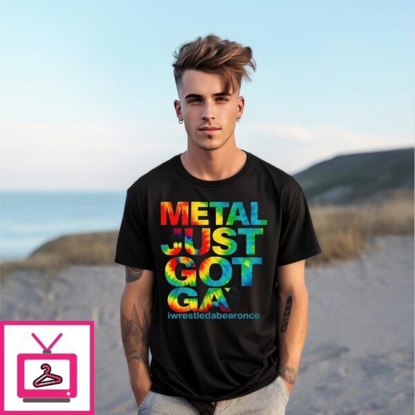 Metal Just Got Gay Iwrestledabearonce T-Shirt