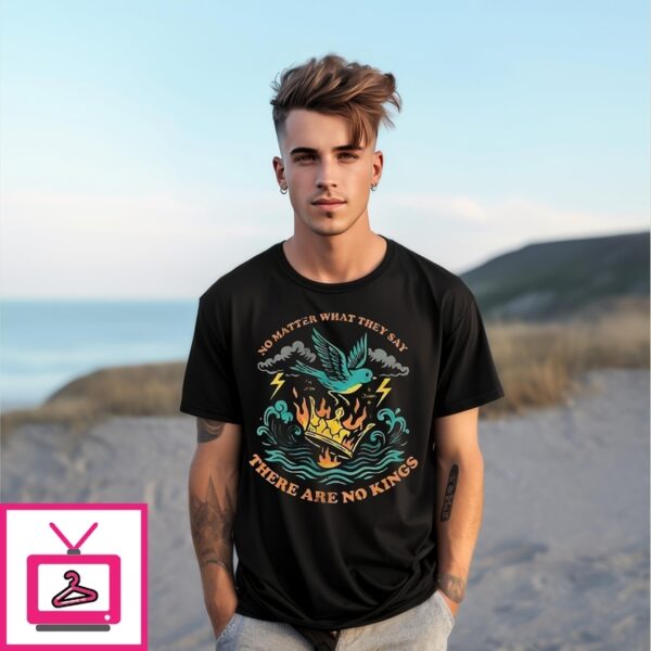 No Matter What They Say There Are No Kings T-Shirt