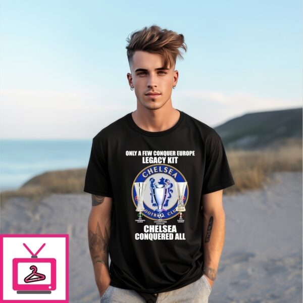 Only A Few Conquer Europe Legacy Kit Chelsea Conquered All Trophy T-Shirt