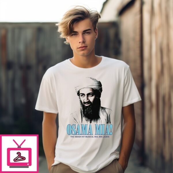 Osama Mia The Smash Hit Musical Based On The Life Of Bin Laden T-Shirt