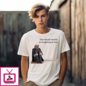 President Donald Trump The Whole World Is Laughing At Me Meme T-Shirt
