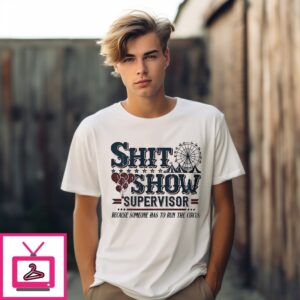 Shit Show Supervisor Because Someone Has To To Run The The Circus T-Shirt