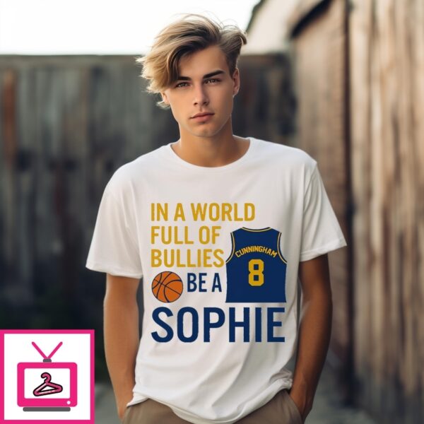 Sophie Cunningham  In A World Full Of Bullies Be A Sophie T-Shirt