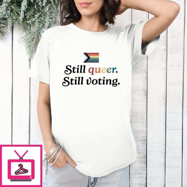 Still Queer Still Voting Feel Good Action T-Shirt