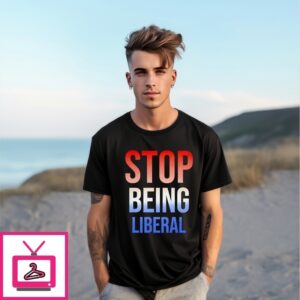 Stop Being Liberal 4Th Of July T-Shirt