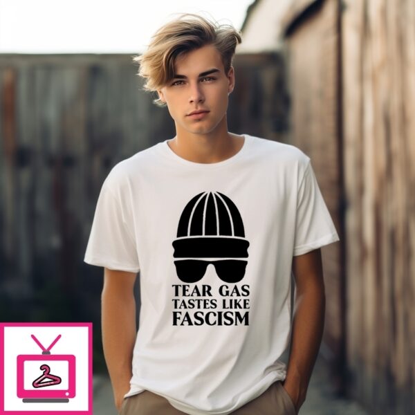 Tear Gas Tasted Like Fascism T-Shirt