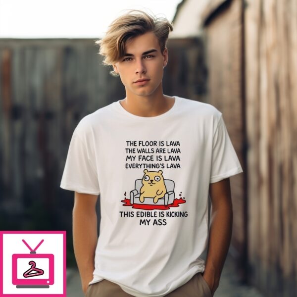 The Floor Is Lava The Walls Are Lava Everything’S Lava This Edible Is Kicking My Ass T-Shirt