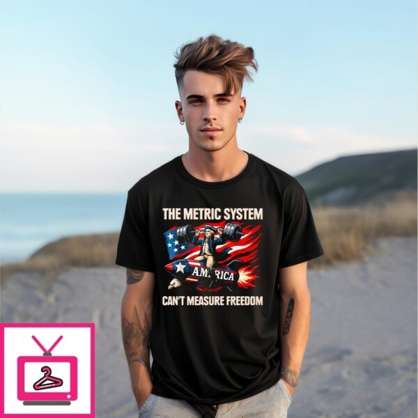 The Metric System Can’T Measure Freedom T-Shirt