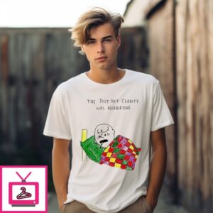The Post-Nut Clarity Was Horrifying T-Shirt