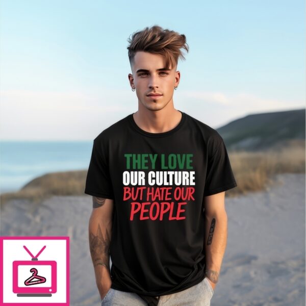 They Love Our Culture They Don’T Love Us T-Shirt