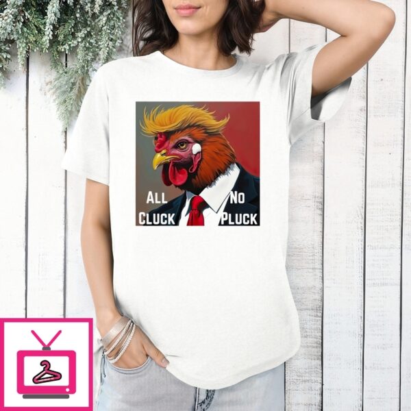 Trump Chicken 2025 All Cluck No Pluck T-Shirt
