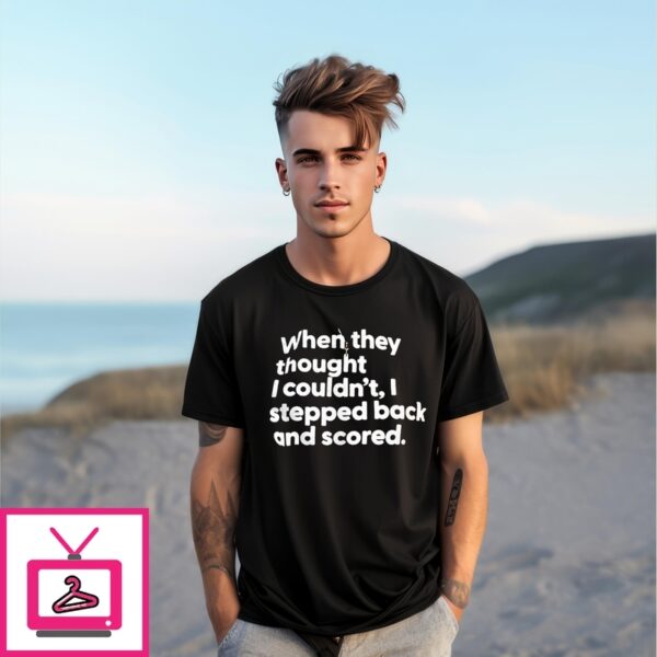 When They Thought I Couldn’T I Stepped Back And Scored T-Shirt