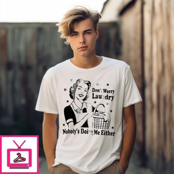 Women Don’T Worry Laundry Nobody’S Doing Me Either T-Shirt