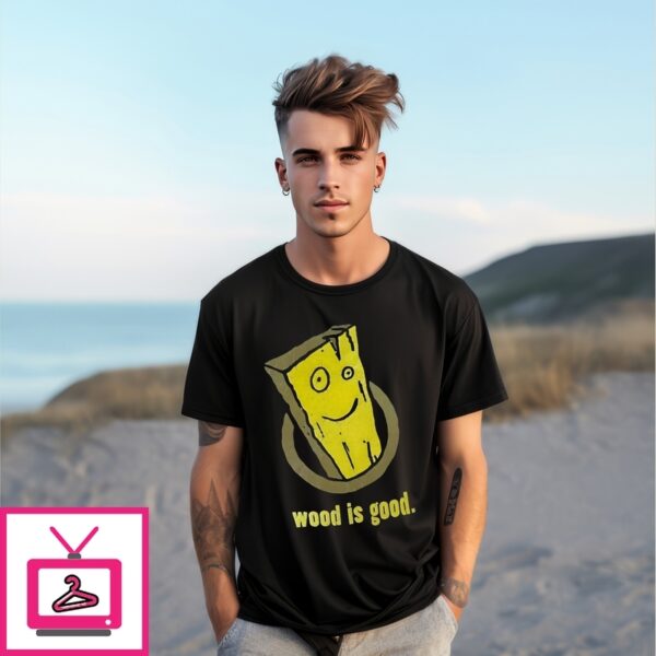 Wood Is Good T-Shirt
