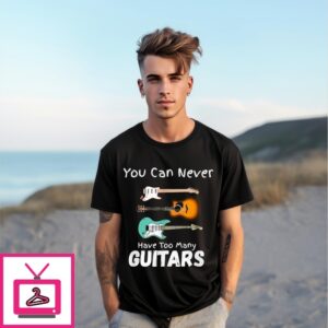 You Can Never Have Too Many Guitars Musician Style T-Shirt