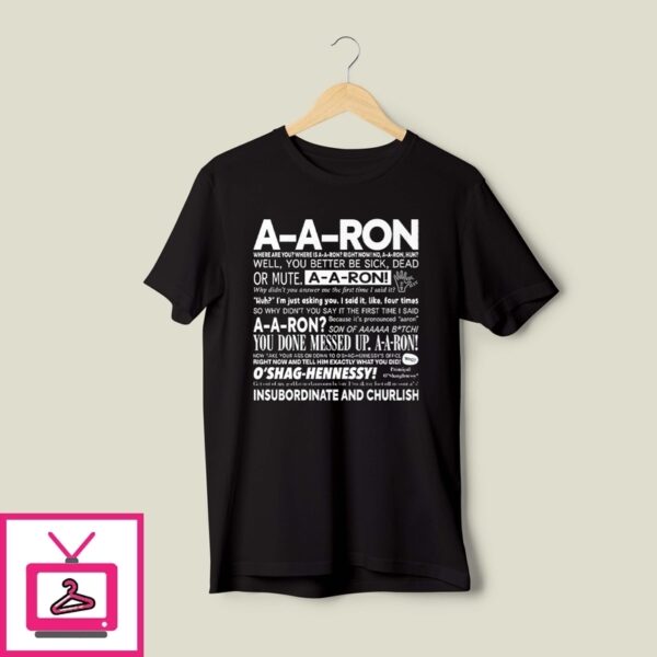 A-A-Ron Where Are You Where Is A-A-Ron Right Now No A-A-Ron Huh Well You Better Be Sick T-Shirt