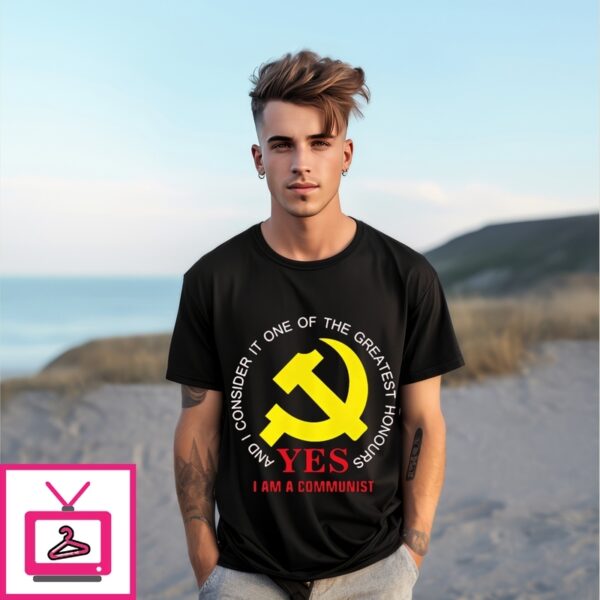 And I Consider It One Of The Greatest Honours Yes I Am A Communist T-Shirt