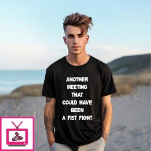 Another Meeting That Could Have Been A Fist Fight T-Shirt