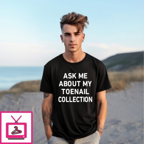 Ask Me About My Toenail Collection T-Shirt