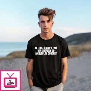 At Least I Didn’T Take My Sidepiece To A Coldplay Concert Andy Byron T-Shirt