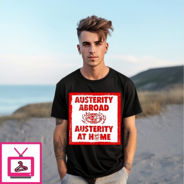 Austerity Abroad Austerity At Home T-Shirt