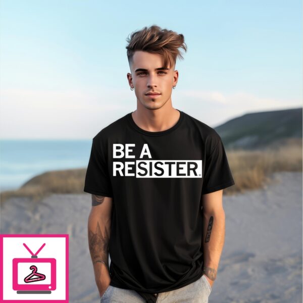 Be A Resister T-Shirt