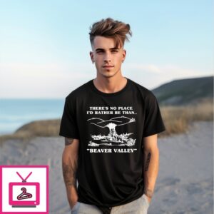 Beaver Valley There’S No Place I’D Rather Be Than T-Shirt
