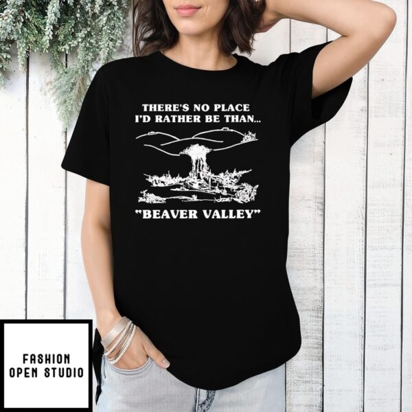 Beaver Valley There’S No Place I’D Rather Be Than T-Shirt