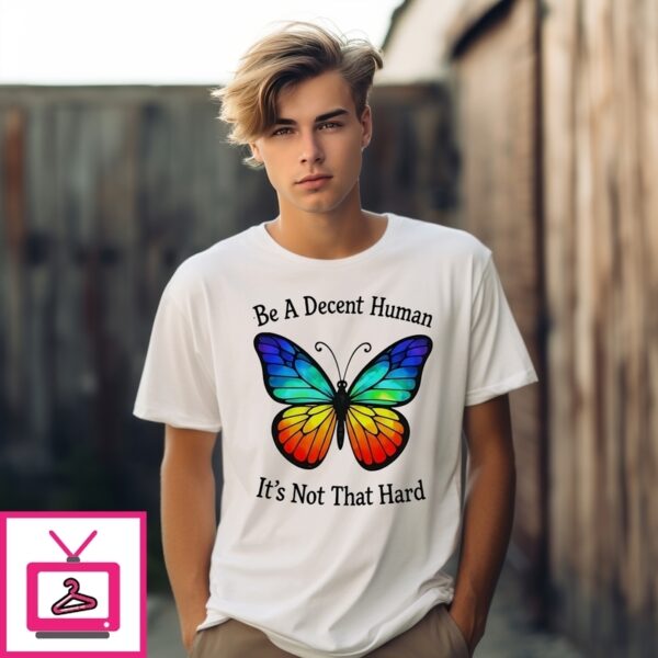 Butterfly Be A Decent Human T-Shirt