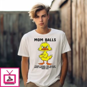 Duck Mom Balls Those Things You Develop When Someone Messes With Your Kid T-Shirt